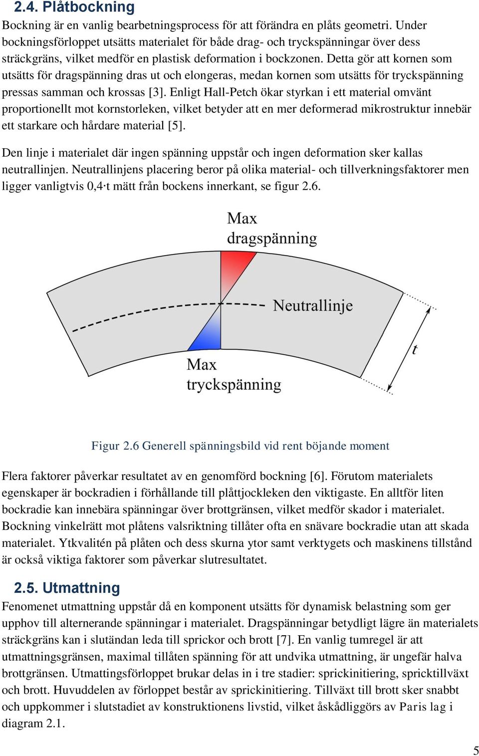 Detta gör att kornen som utsätts för dragspänning dras ut och elongeras, medan kornen som utsätts för tryckspänning pressas samman och krossas [3].