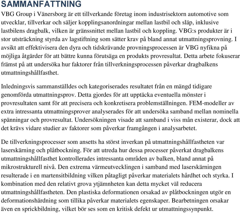 I avsikt att effektivisera den dyra och tidskrävande provningsprocessen är VBG nyfikna på möjliga åtgärder för att bättre kunna förutsäga en produkts provresultat.