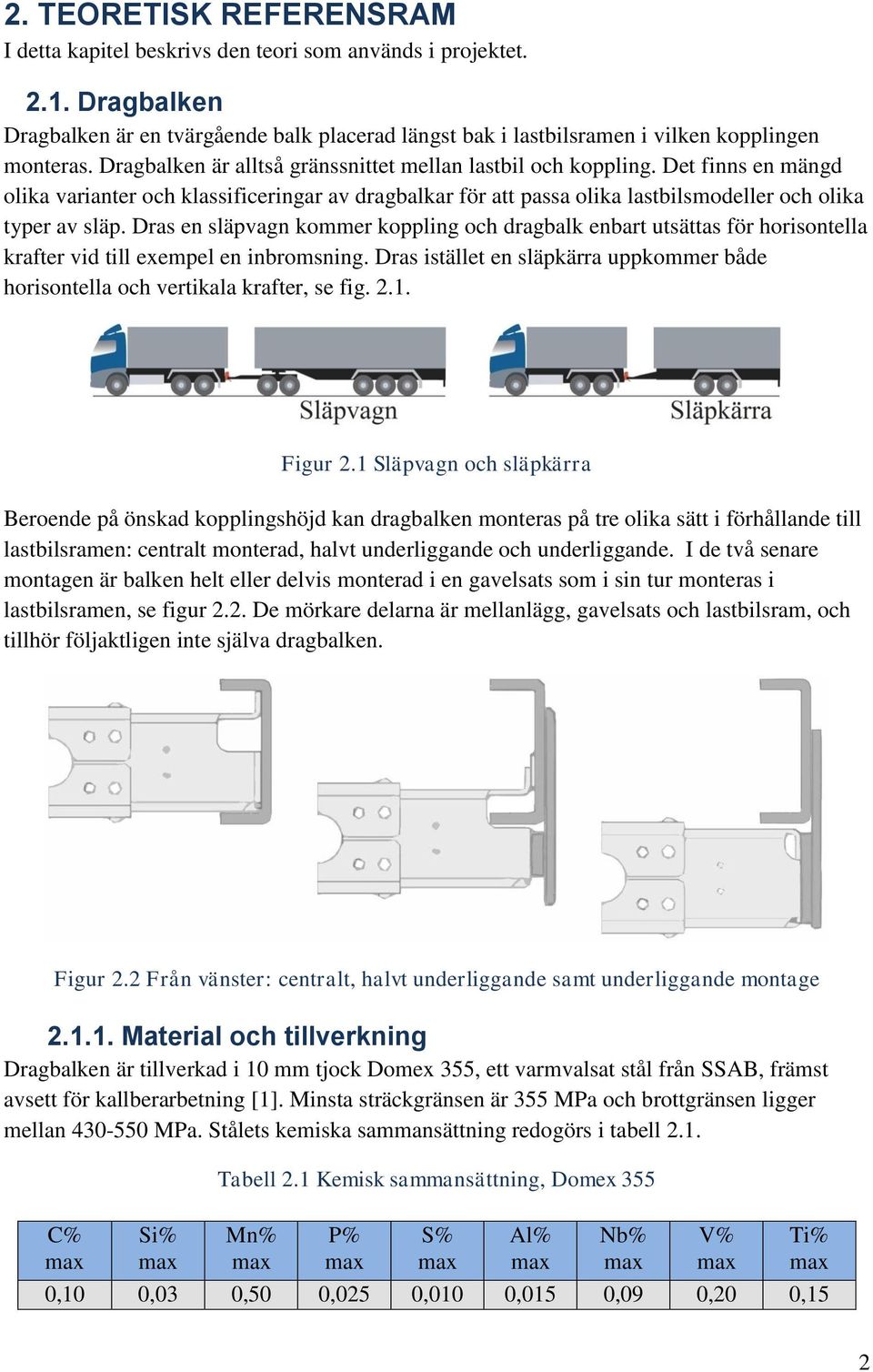 Dras en släpvagn kommer koppling och dragbalk enbart utsättas för horisontella krafter vid till exempel en inbromsning.