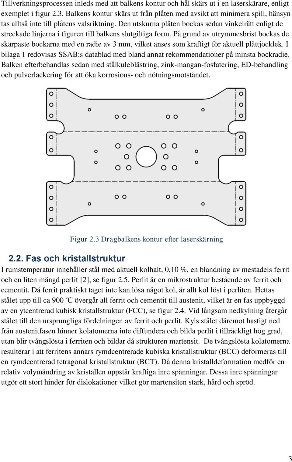 Den utskurna plåten bockas sedan vinkelrätt enligt de streckade linjerna i figuren till balkens slutgiltiga form.