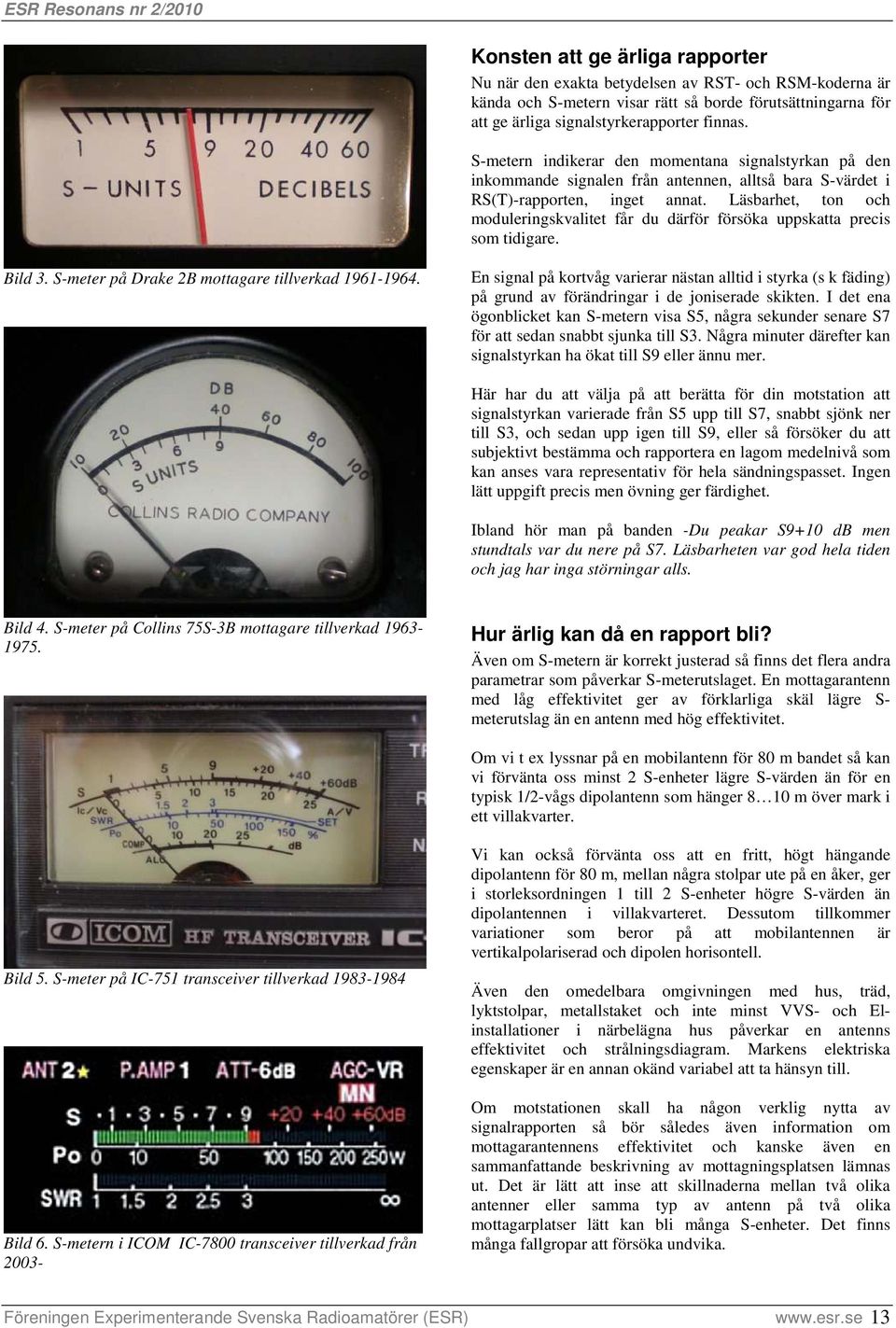 Läsbarhet, ton och moduleringskvalitet får du därför försöka uppskatta precis som tidigare. Bild 3. S-meter på Drake 2B mottagare tillverkad 1961-1964.