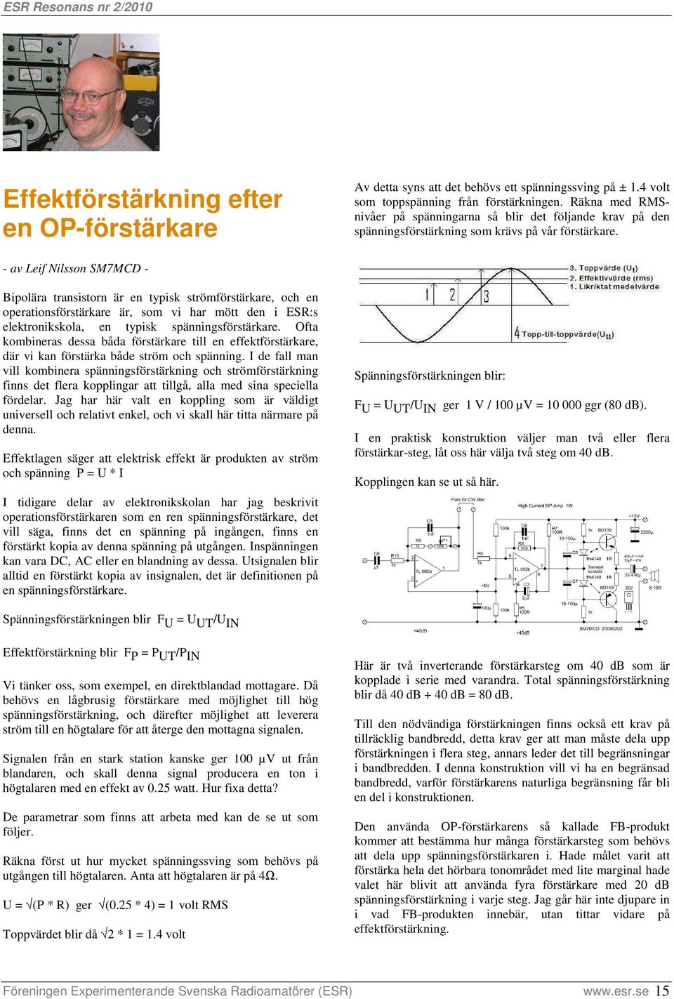 - av Leif Nilsson SM7MCD - Bipolära transistorn är en typisk strömförstärkare, och en operationsförstärkare är, som vi har mött den i ESR:s elektronikskola, en typisk spänningsförstärkare.