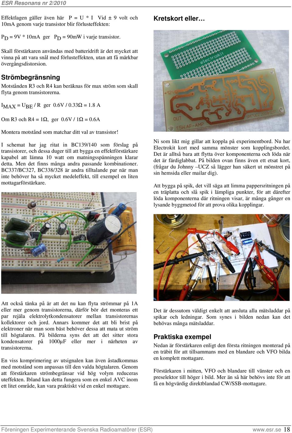 Strömbegränsning Motstånden R3 och R4 kan beräknas för max ström som skall flyta genom transistorerna. I MAX = U BE / R ger 0.6V / 0.33Ω = 1.8 A Om R3 och R4 = 1Ω, ger 0.6V / 1Ω = 0.