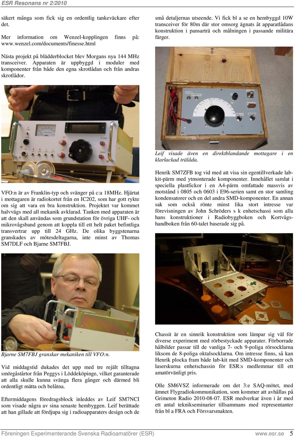 Nästa projekt på blädderblocket blev Morgans nya 144 MHz transceiver. Apparaten är uppbyggd i moduler med komponenter från både den egna skrotlådan och från andras skrotlådor.