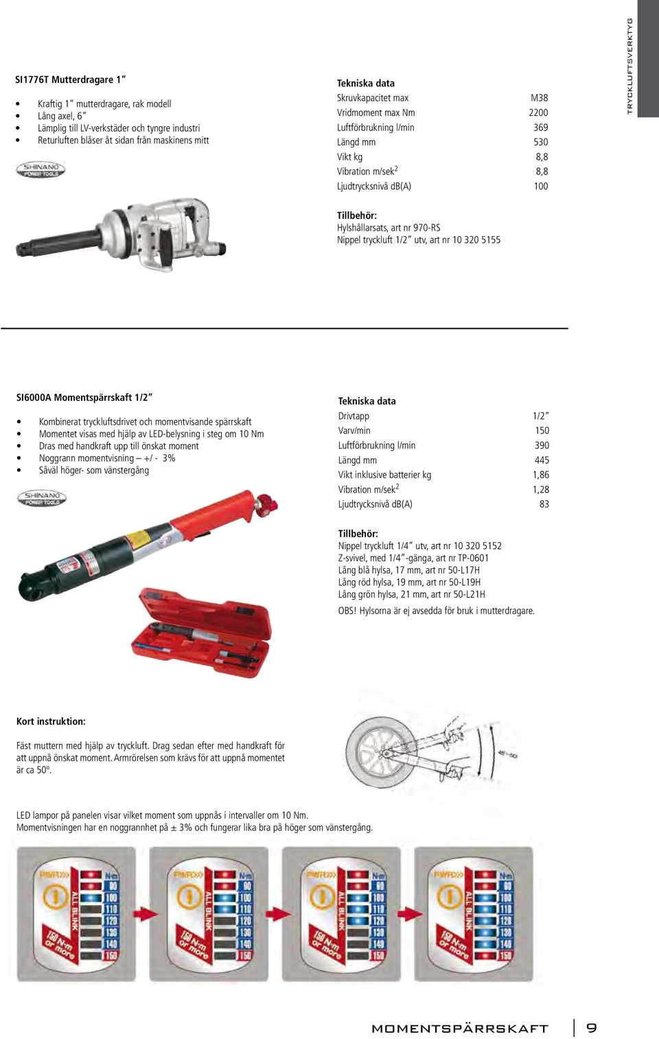 nr 10 320 5155 SI6000A Momentspärrskaft 1/2 Kombinerat tryckluftsdrivet och momentvisande spärrskaft Momentet visas med hjälp av LED-belysning i steg om 10 Nm Dras med handkraft upp till önskat