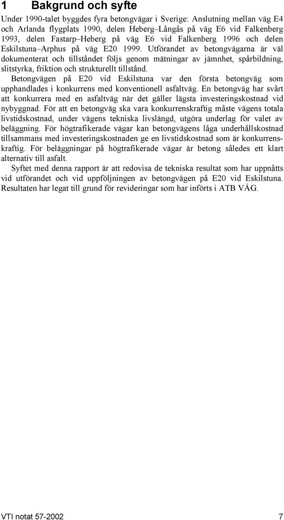 Utförandet av betongvägarna är väl dokumenterat och tillståndet följs genom mätningar av jämnhet, spårbildning, slitstyrka, friktion och strukturellt tillstånd.