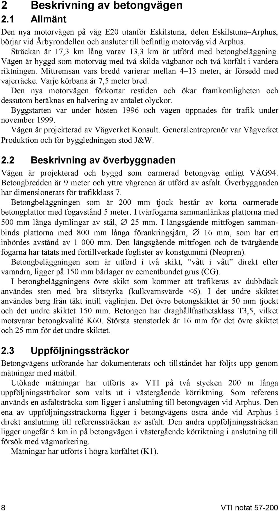 Mittremsan vars bredd varierar mellan 4 13 meter, är försedd med vajerräcke. Varje körbana är 7,5 meter bred.