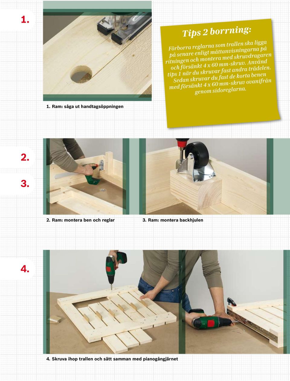 Sedan skruvar du fast de korta benen med försänkt 4 x 60 mm-skruv ovanifrån genom sidoreglarna. 1.