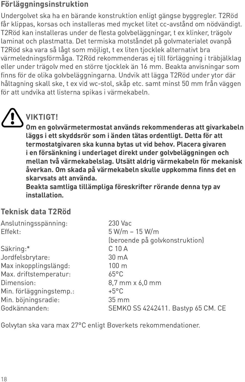 Det termiska motståndet på golvmaterialet ovanpå T2Röd ska vara så lågt som möjligt, t ex liten tjocklek alternativt bra värmeledningsförmåga.
