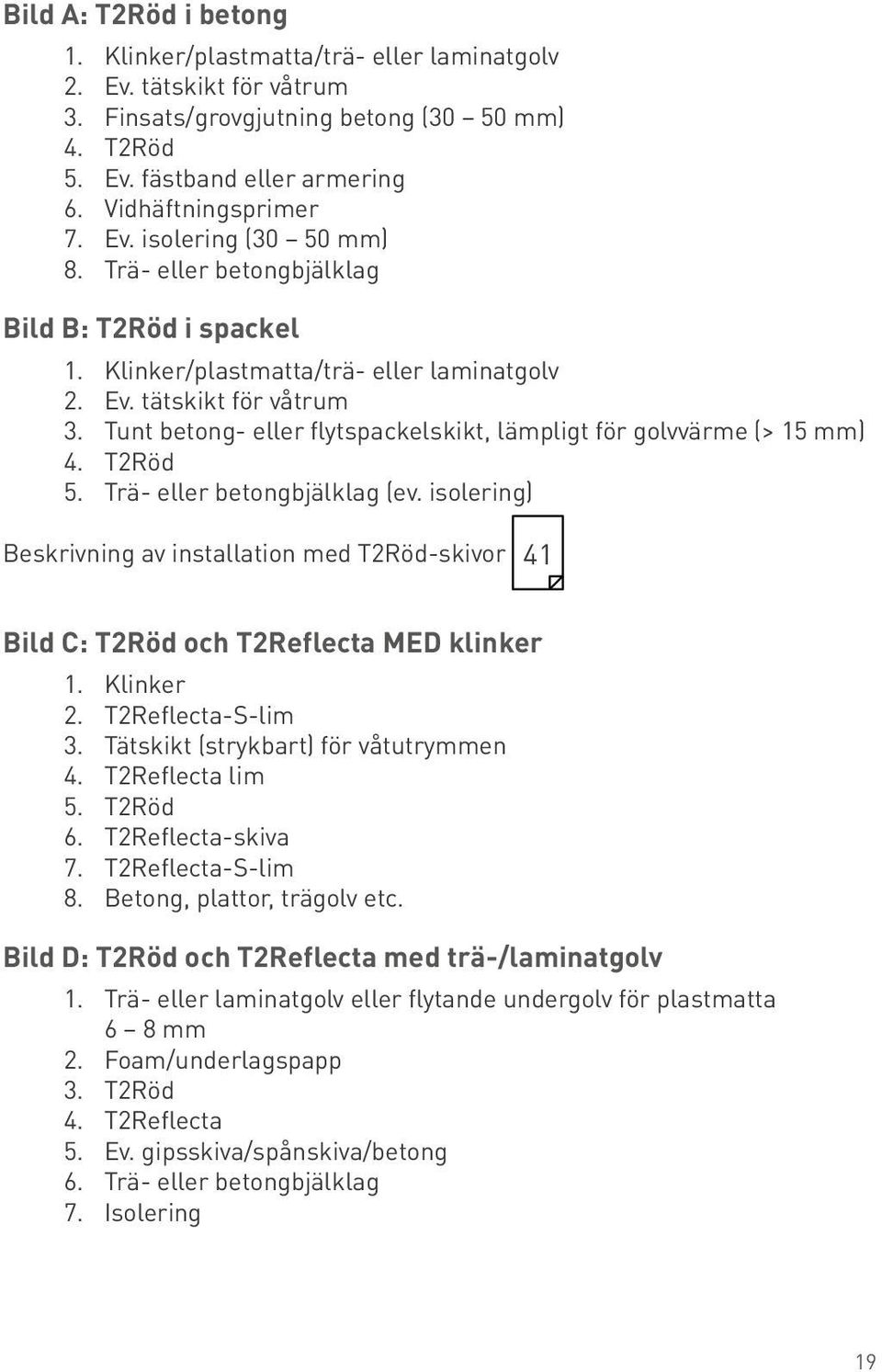 Tunt betong- eller flytspackelskikt, lämpligt för golvvärme (> 15 mm) 4. T2Röd 5. Trä- eller betongbjälklag (ev.