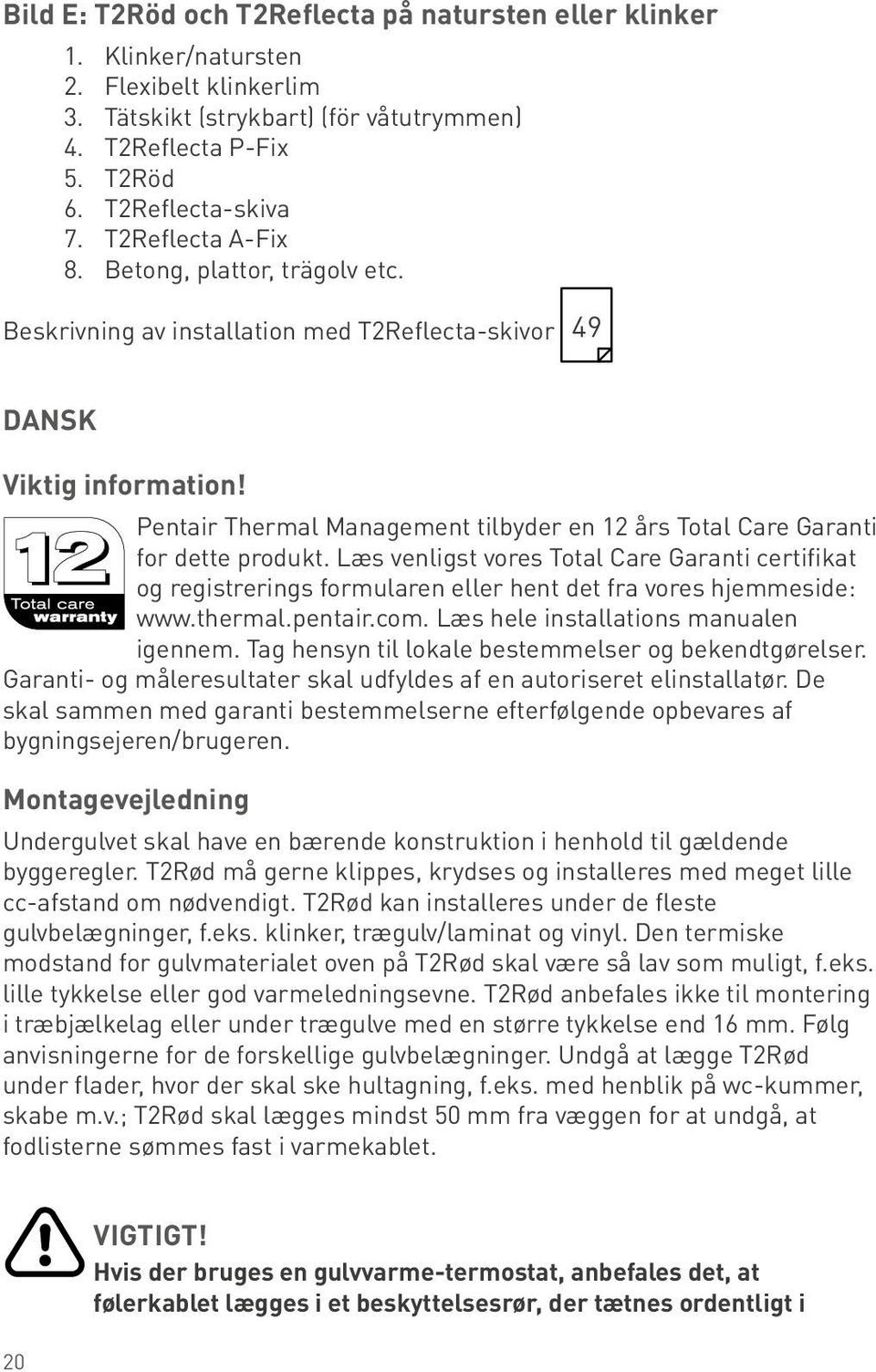 Pentair Thermal Management tilbyder en 12 års Total Care Garanti for dette produkt.