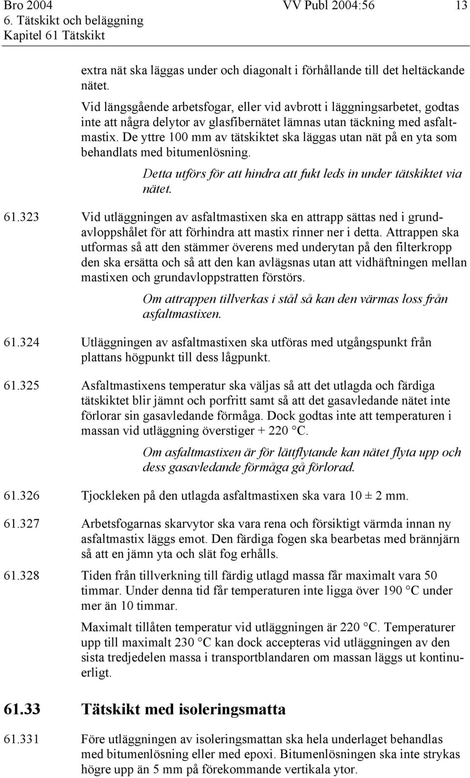 De yttre 100 mm av tätskiktet ska läggas utan nät på en yta som behandlats med bitumenlösning. Detta utförs för att hindra att fukt leds in under tätskiktet via nätet. 61.