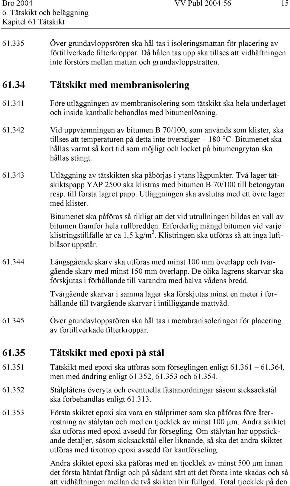 341 Före utläggningen av membranisolering som tätskikt ska hela underlaget och insida kantbalk behandlas med bitumenlösning. 61.