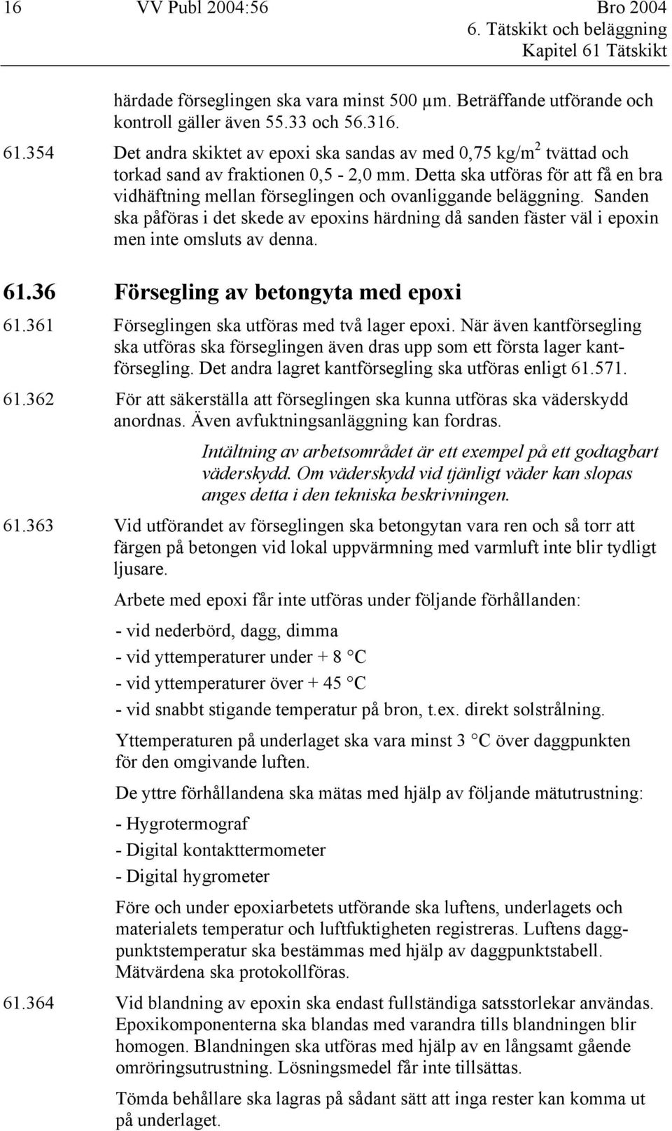 Sanden ska påföras i det skede av epoxins härdning då sanden fäster väl i epoxin men inte omsluts av denna. 61.36 Försegling av betongyta med epoxi 61.361 Förseglingen ska utföras med två lager epoxi.