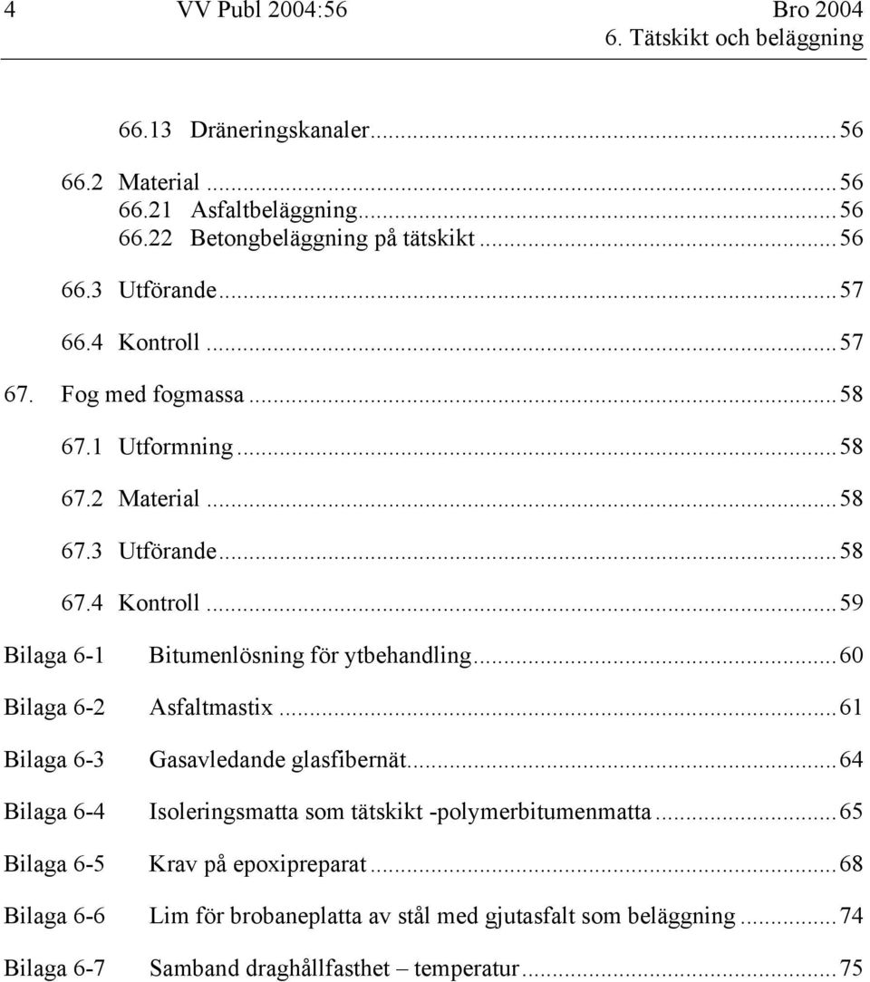 ..60 Bilaga 6-2 Asfaltmastix...61 Bilaga 6-3 Gasavledande glasfibernät...64 Bilaga 6-4 Isoleringsmatta som tätskikt -polymerbitumenmatta.