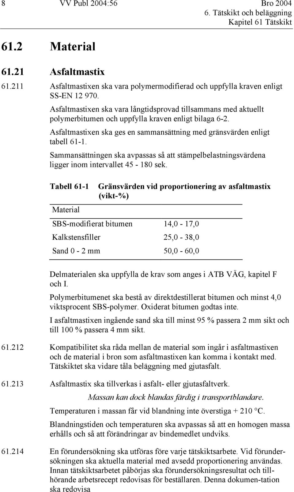 Sammansättningen ska avpassas så att stämpelbelastningsvärdena ligger inom intervallet 45-180 sek.