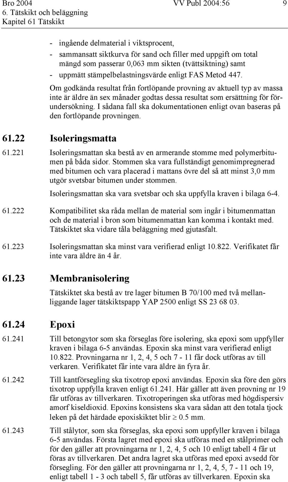 Om godkända resultat från fortlöpande provning av aktuell typ av massa inte är äldre än sex månader godtas dessa resultat som ersättning för förundersökning.