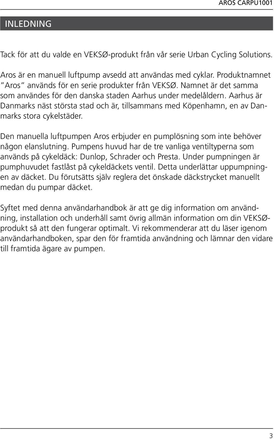 Aarhus är Danmarks näst största stad och är, tillsammans med Köpenhamn, en av Danmarks stora cykelstäder. Den manuella luftpumpen Aros erbjuder en pumplösning som inte behöver någon elanslutning.