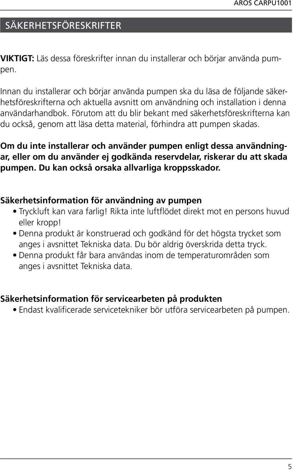 Förutom att du blir bekant med säkerhetsföreskrifterna kan du också, genom att läsa detta material, förhindra att pumpen skadas.