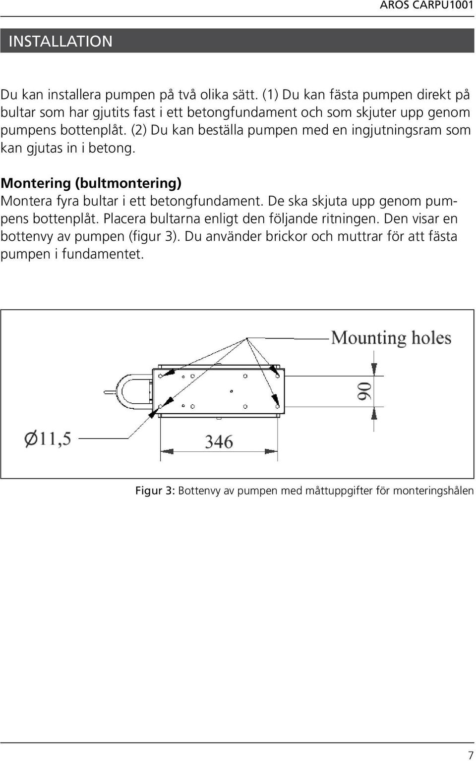 (2) Du kan beställa pumpen med en ingjutningsram som kan gjutas in i betong. Montering (bultmontering) Montera fyra bultar i ett betongfundament.