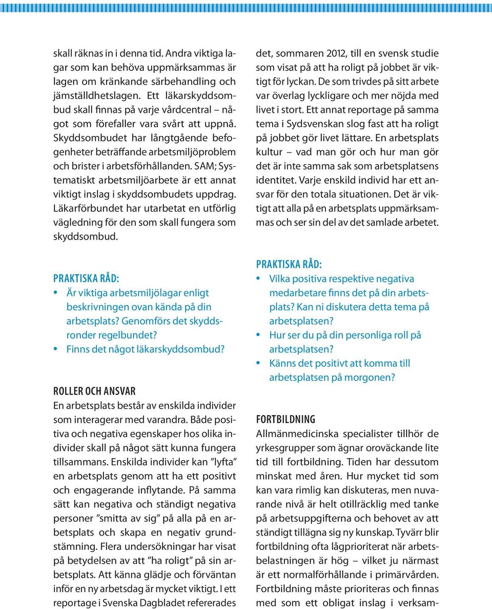 Skyddsombudet har långtgående befogenheter beträffande arbetsmiljöproblem och brister i arbetsförhållanden. SAM; Systematiskt arbetsmiljöarbete är ett annat viktigt inslag i skyddsombudets uppdrag.