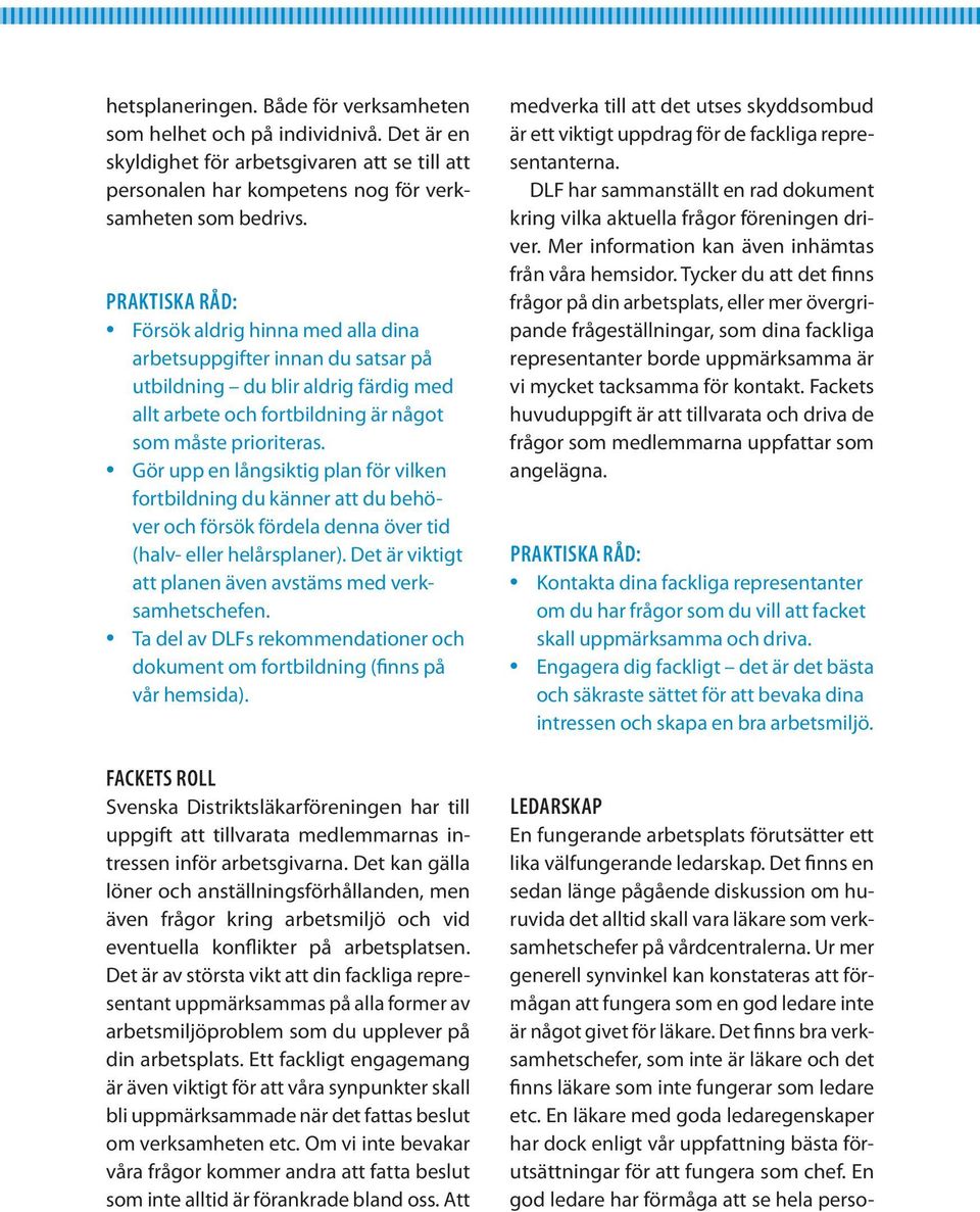 Gör upp en långsiktig plan för vilken fortbildning du känner att du behöver och försök fördela denna över tid (halv- eller helårsplaner). Det är viktigt att planen även avstäms med verksamhetschefen.