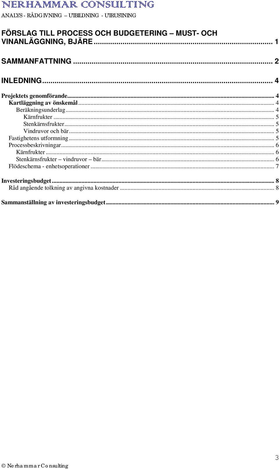 .. 5 Vindruvor och bär... 5 Fastighetens utformning... 5 Processbeskrivningar... 6 Kärnfrukter... 6 Stenkärnsfrukter vindruvor bär.