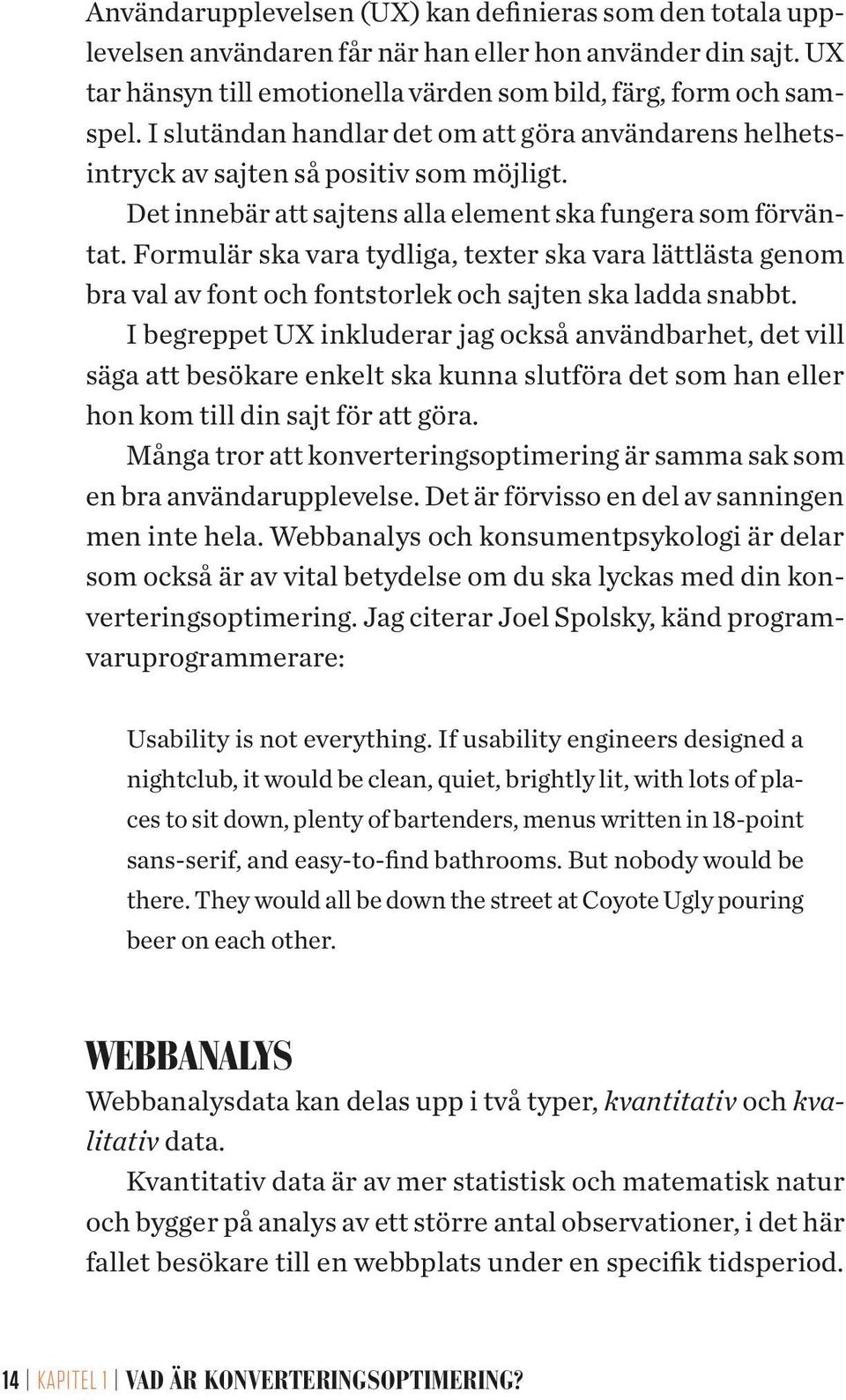 Formulär ska vara tydliga, texter ska vara lättlästa genom bra val av font och fontstorlek och sajten ska ladda snabbt.