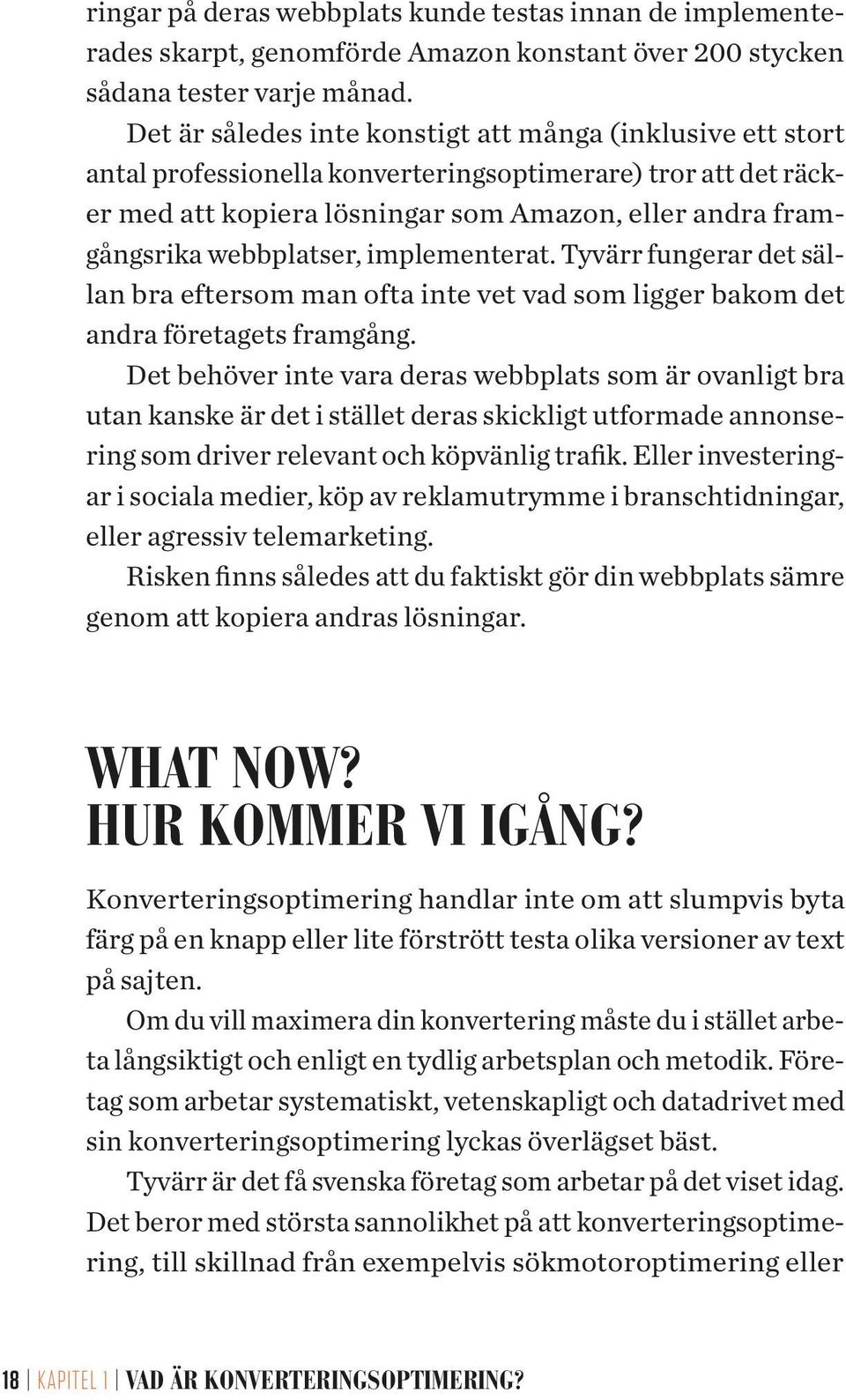 webbplatser, implementerat. Tyvärr fungerar det sällan bra eftersom man ofta inte vet vad som ligger bakom det andra företagets framgång.