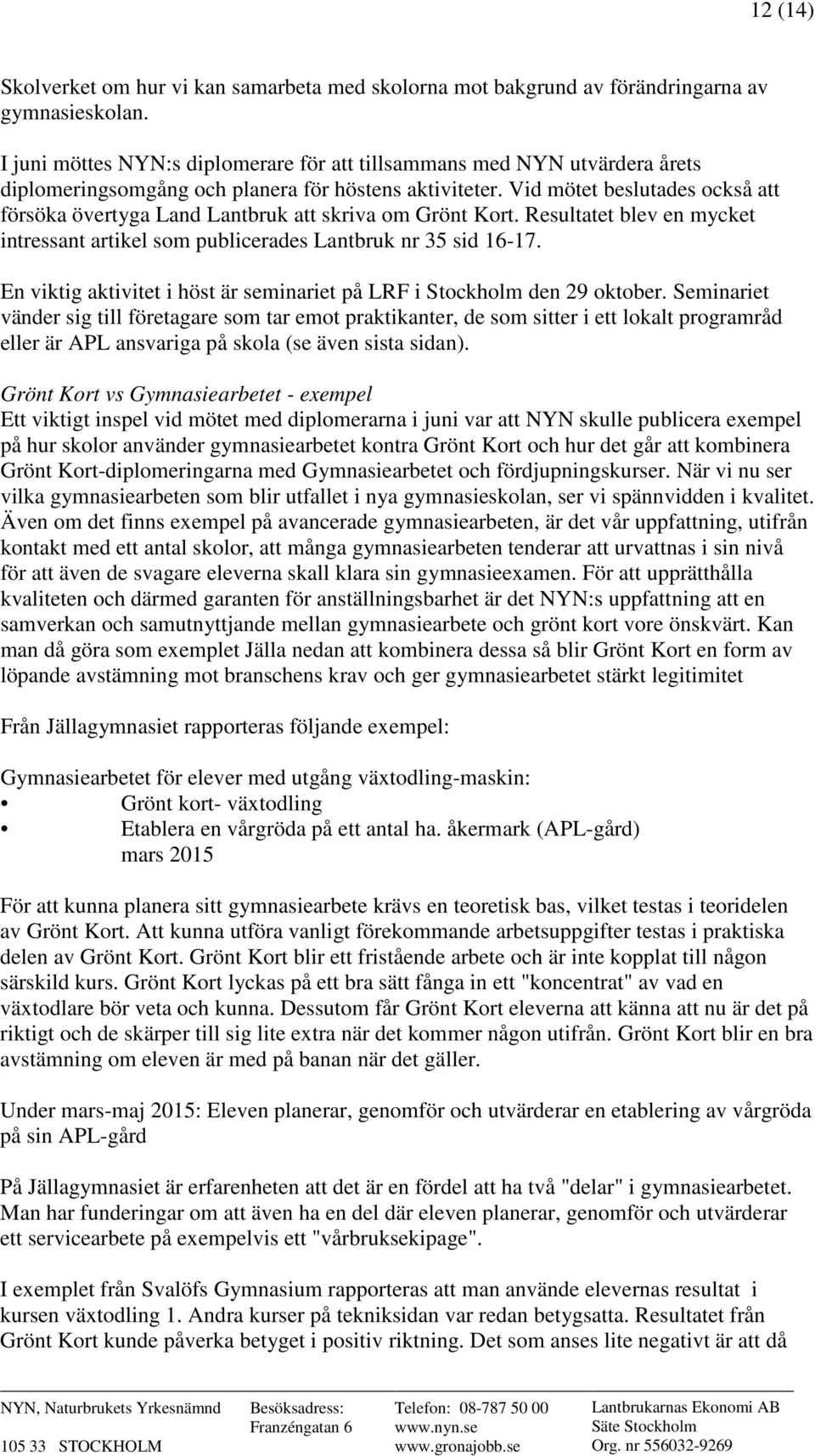 Vid mötet beslutades också att försöka övertyga Land Lantbruk att skriva om Grönt Kort. Resultatet blev en mycket intressant artikel som publicerades Lantbruk nr 35 sid 16-17.