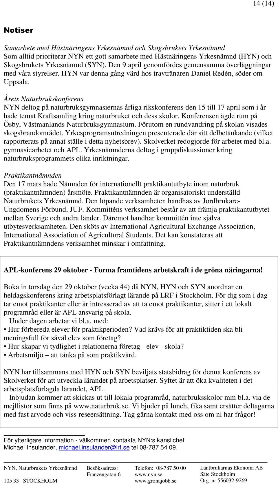 Årets Naturbrukskonferens NYN deltog på naturbruksgymnasiernas årliga rikskonferens den 15 till 17 april som i år hade temat Kraftsamling kring naturbruket och dess skolor.