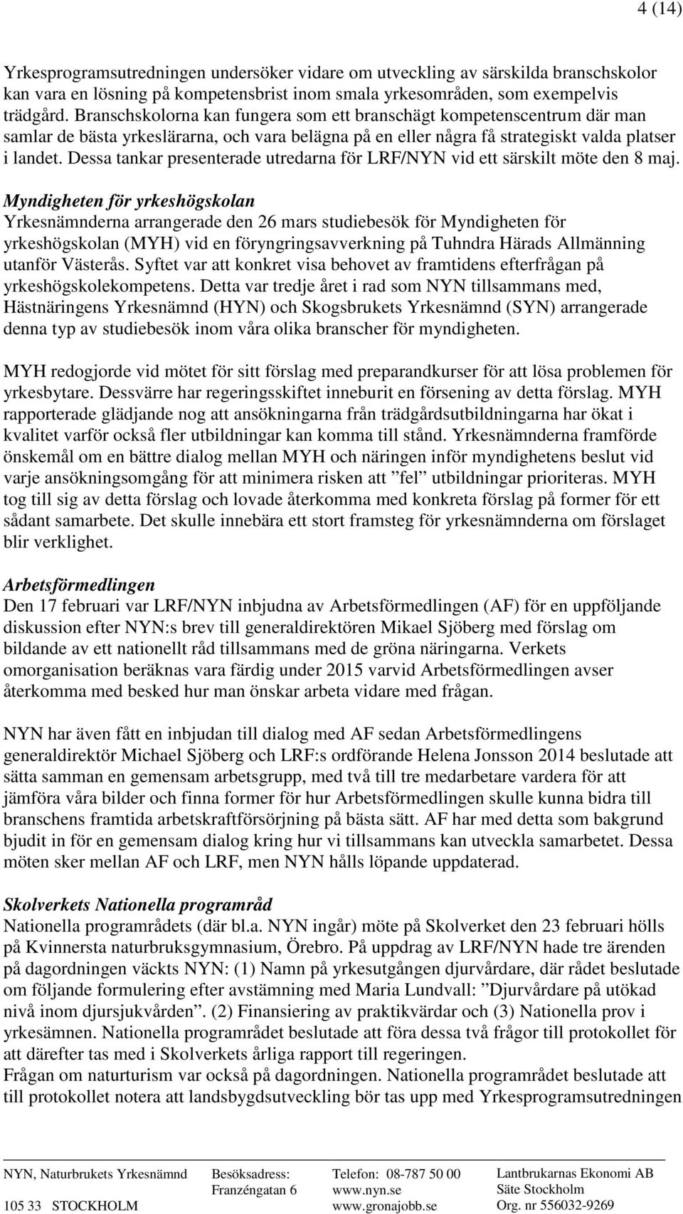 Dessa tankar presenterade utredarna för LRF/NYN vid ett särskilt möte den 8 maj.