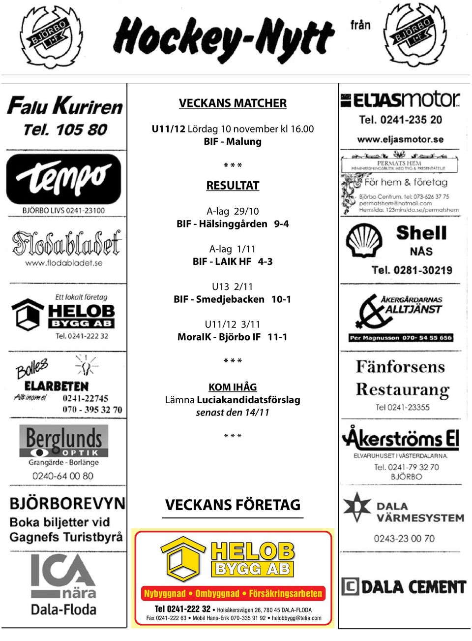 Smedjebacken 10-1 U11/12 3/11 MoraIK - Björbo IF 11-1 KOM IHÅG Lämna Luciakandidatsförslag senast den 14/11