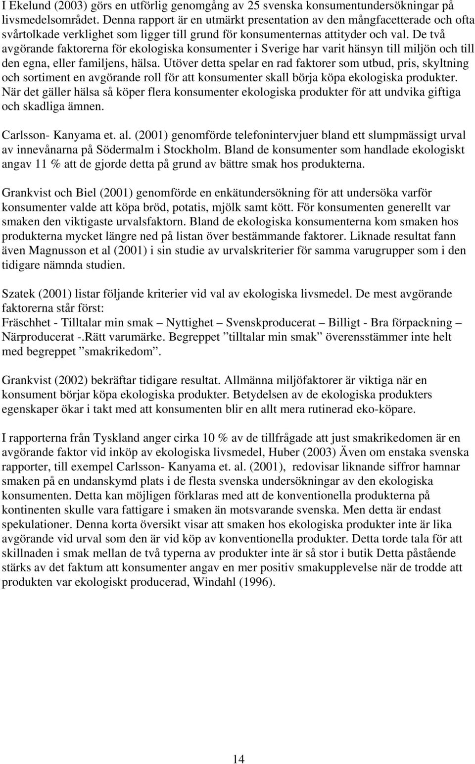 De två avgörande faktorerna för ekologiska konsumenter i Sverige har varit hänsyn till miljön och till den egna, eller familjens, hälsa.