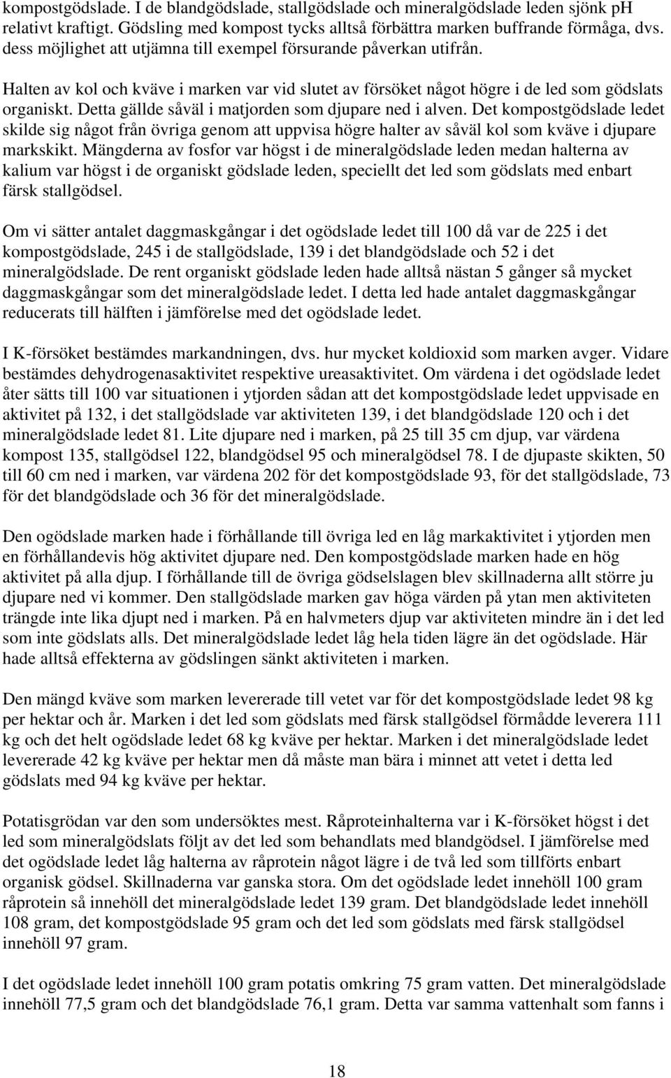 Detta gällde såväl i matjorden som djupare ned i alven. Det kompostgödslade ledet skilde sig något från övriga genom att uppvisa högre halter av såväl kol som kväve i djupare markskikt.