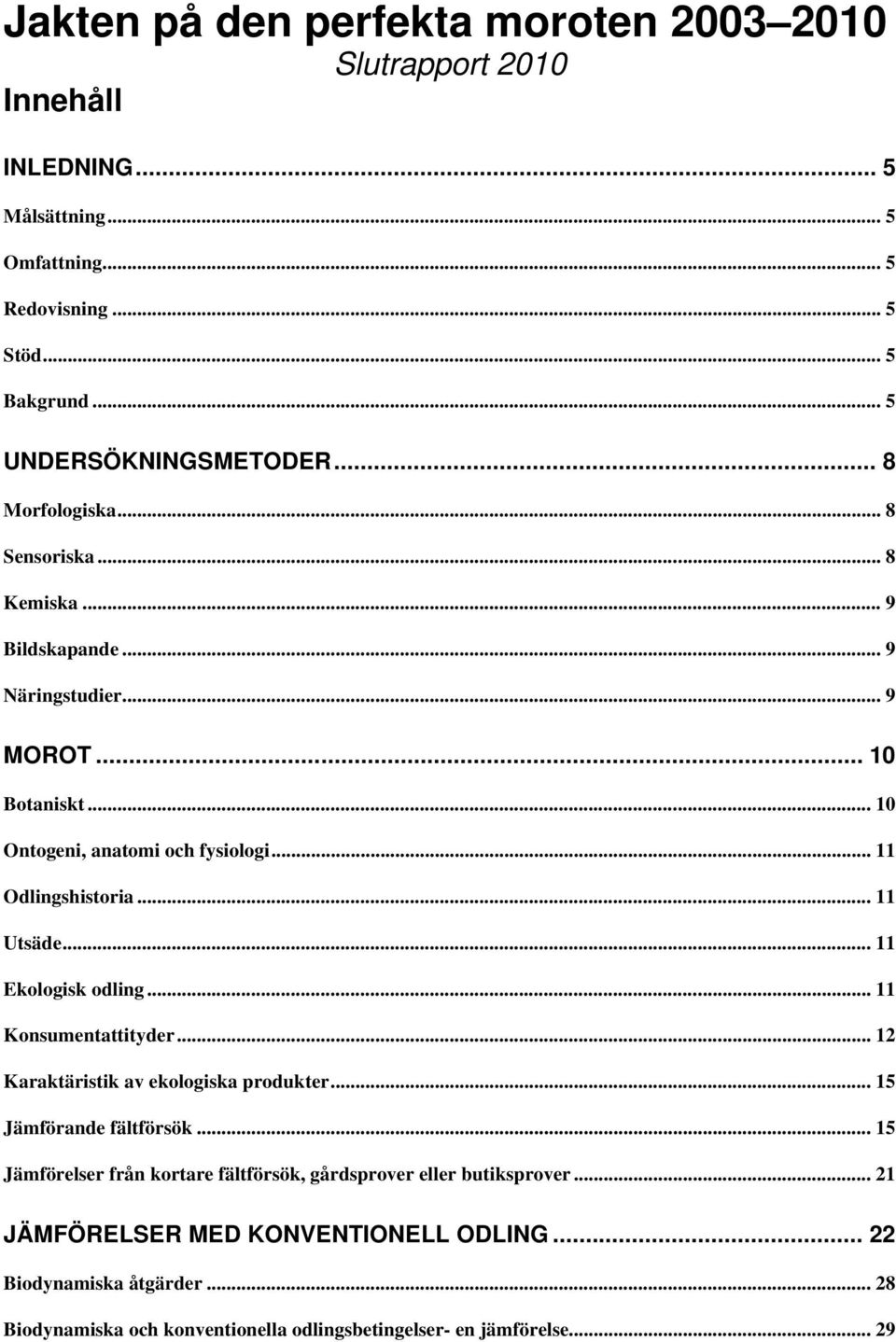 .. 11 Utsäde... 11 Ekologisk odling... 11 Konsumentattityder... 12 Karaktäristik av ekologiska produkter... 15 Jämförande fältförsök.