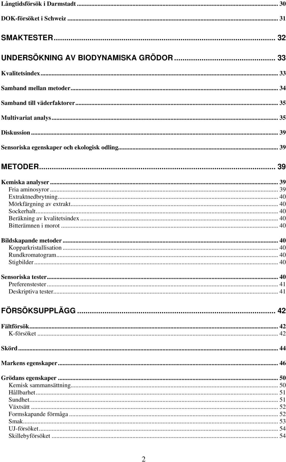 .. 40 Mörkfärgning av extrakt... 40 Sockerhalt... 40 Beräkning av kvalitetsindex... 40 Bitterämnen i morot... 40 Bildskapande metoder... 40 Kopparkristallisation... 40 Rundkromatogram... 40 Stigbilder.