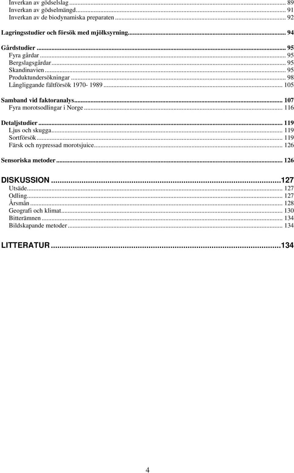 .. 105 Samband vid faktoranalys... 107 Fyra morotsodlingar i Norge... 116 Detaljstudier... 119 Ljus och skugga... 119 Sortförsök.