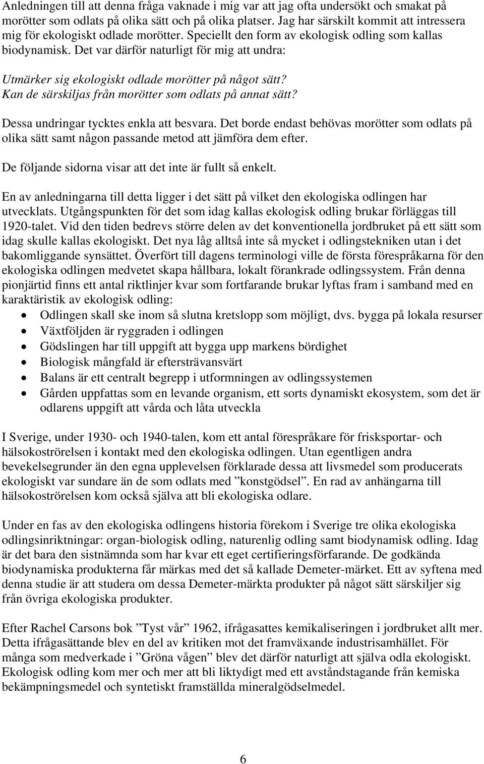 Det var därför naturligt för mig att undra: Utmärker sig ekologiskt odlade morötter på något sätt? Kan de särskiljas från morötter som odlats på annat sätt? Dessa undringar tycktes enkla att besvara.