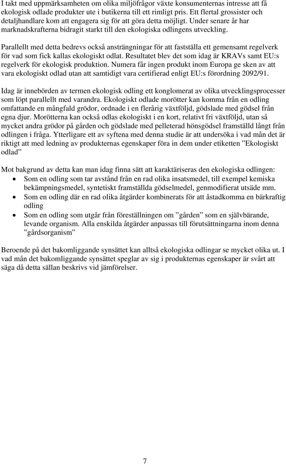 Parallellt med detta bedrevs också ansträngningar för att fastställa ett gemensamt regelverk för vad som fick kallas ekologiskt odlat.