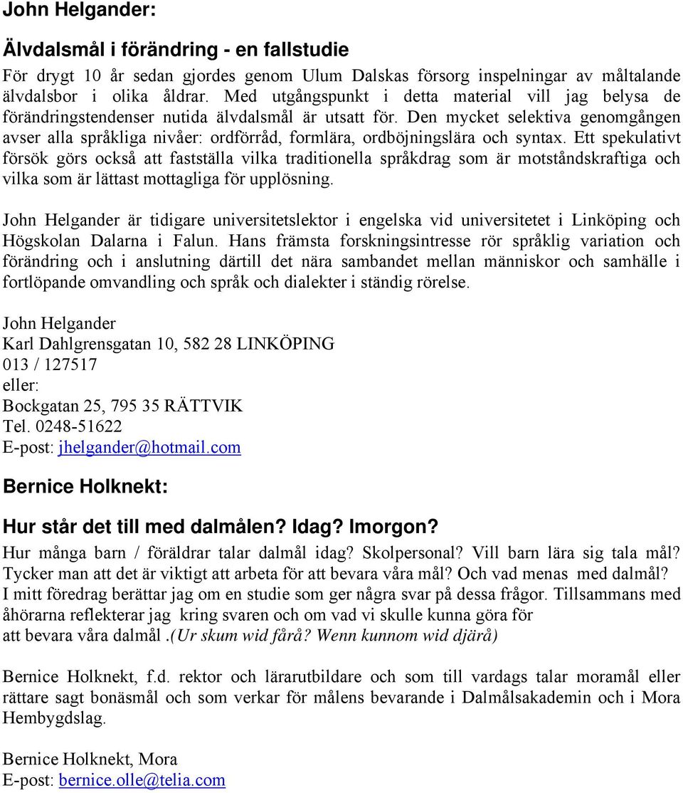 Den mycket selektiva genomgången avser alla språkliga nivåer: ordförråd, formlära, ordböjningslära och syntax.