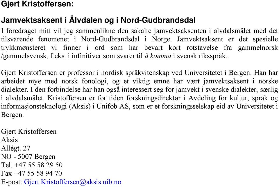 i infinitiver som svarer til å komma i svensk riksspråk.. Gjert Kristoffersen er professor i nordisk språkvitenskap ved Universitetet i Bergen.