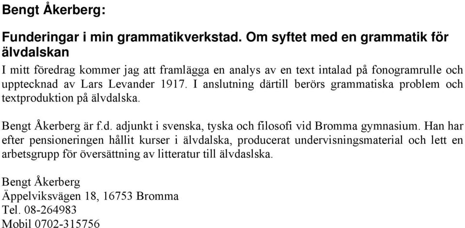 Levander 1917. I anslutning därtill berörs grammatiska problem och textproduktion på älvdalska. Bengt Åkerberg är f.d. adjunkt i svenska, tyska och filosofi vid Bromma gymnasium.