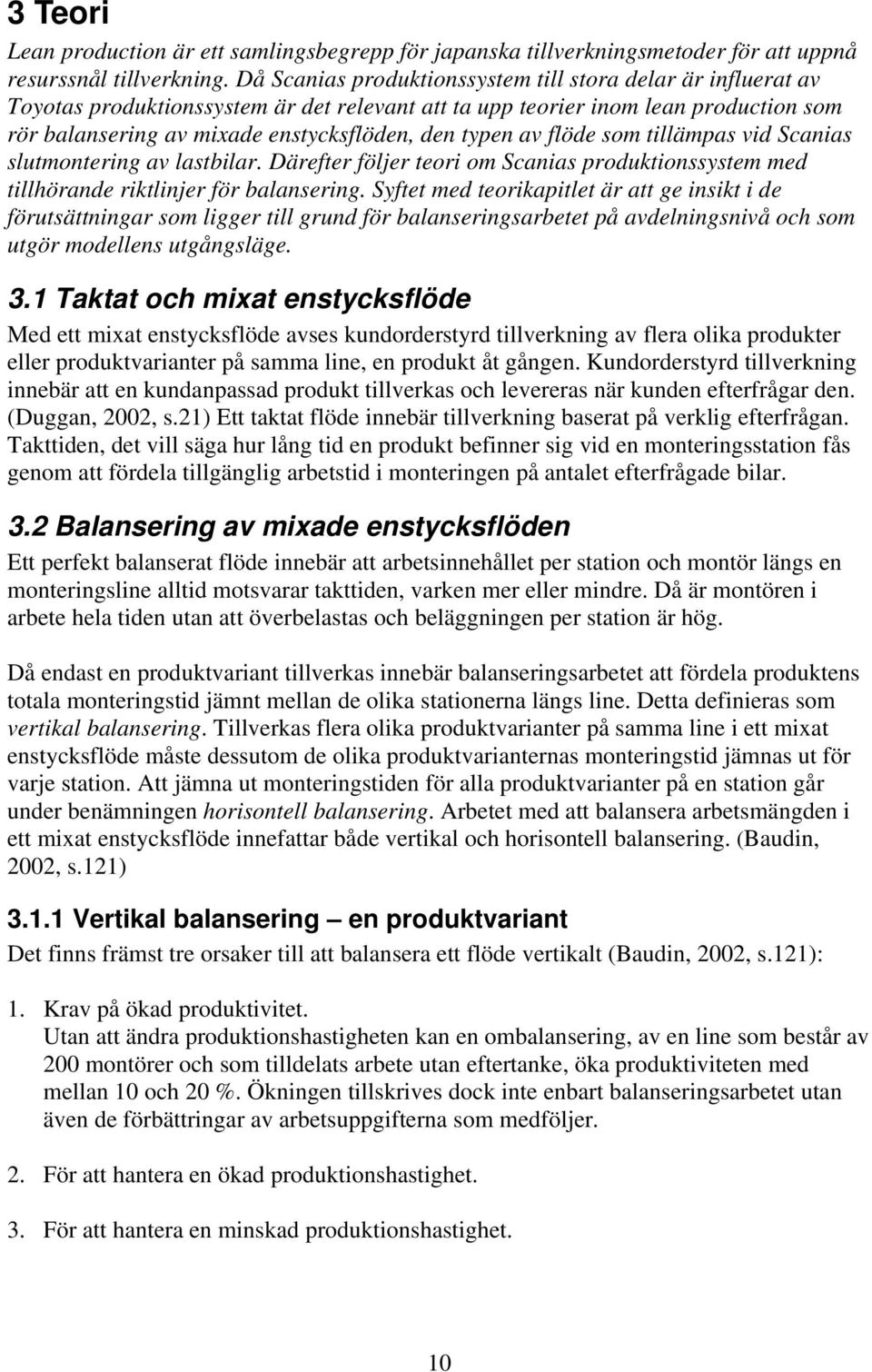 av flöde som tillämpas vid Scanias slutmontering av lastbilar. Därefter följer teori om Scanias produktionssystem med tillhörande riktlinjer för balansering.