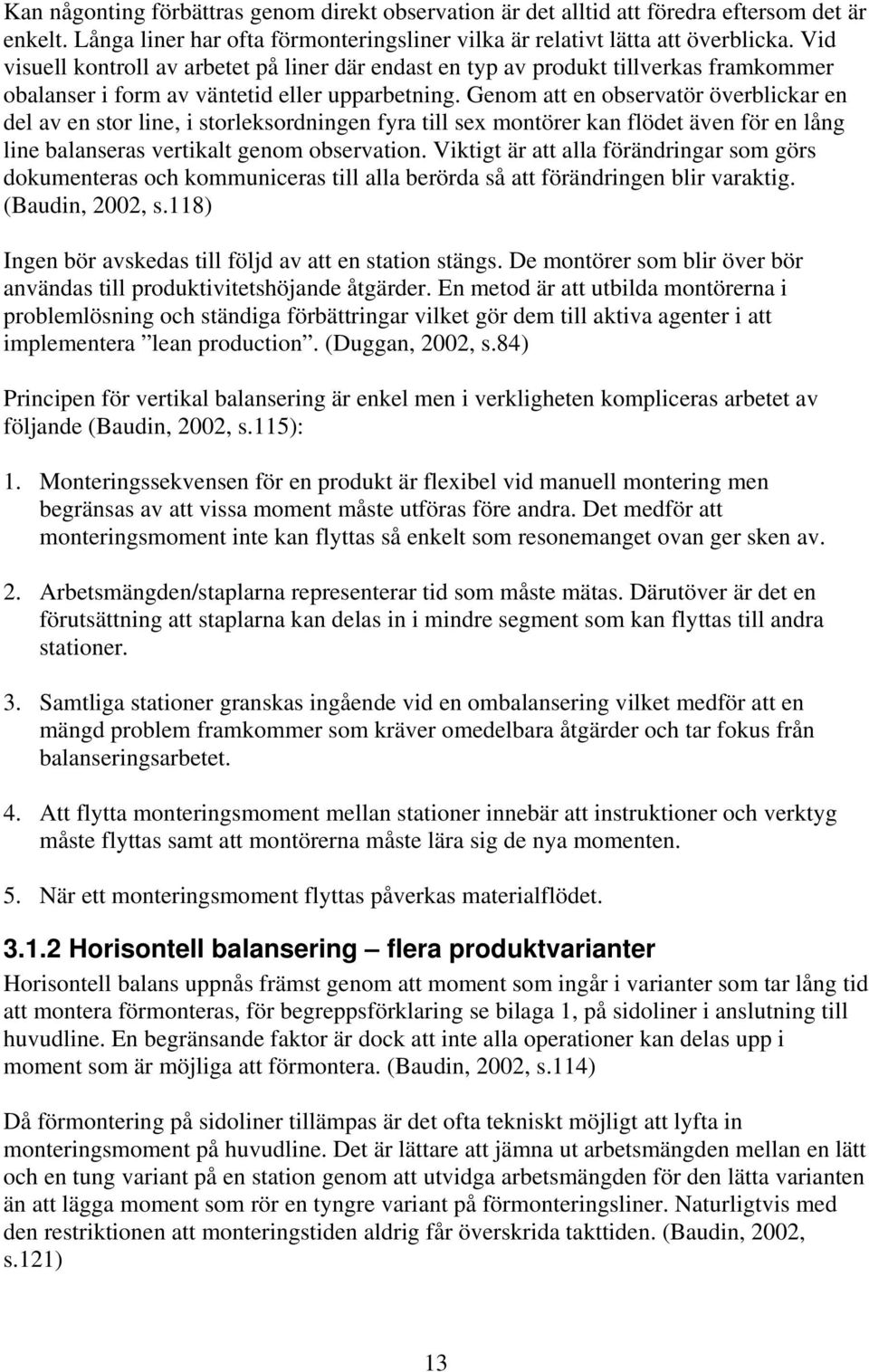 Genom att en observatör överblickar en del av en stor line, i storleksordningen fyra till sex montörer kan flödet även för en lång line balanseras vertikalt genom observation.