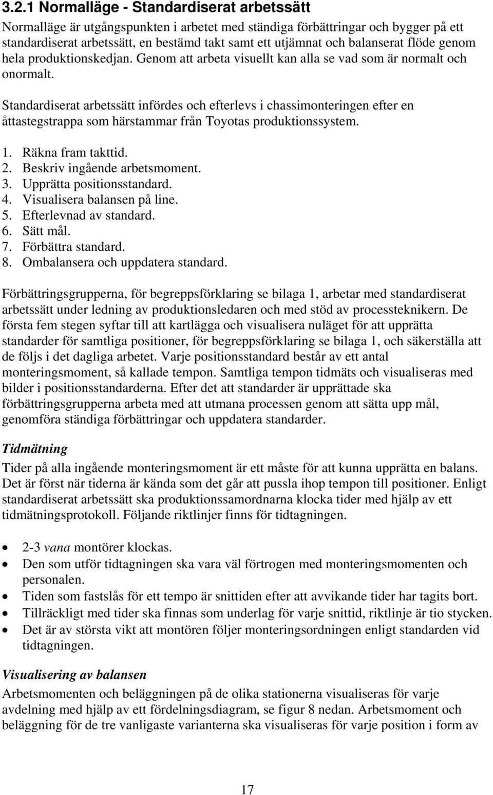 Standardiserat arbetssätt infördes och efterlevs i chassimonteringen efter en åttastegstrappa som härstammar från Toyotas produktionssystem. 1. Räkna fram takttid. 2. Beskriv ingående arbetsmoment. 3.