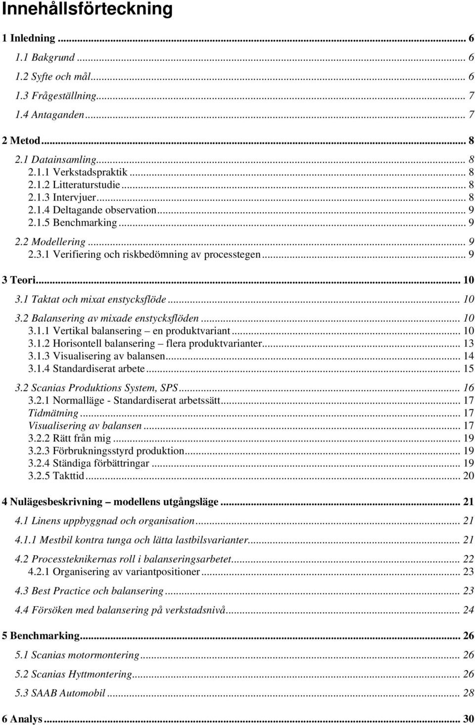 1 Taktat och mixat enstycksflöde... 10 3.2 Balansering av mixade enstycksflöden... 10 3.1.1 Vertikal balansering en produktvariant... 10 3.1.2 Horisontell balansering flera produktvarianter... 13 3.1.3 Visualisering av balansen.