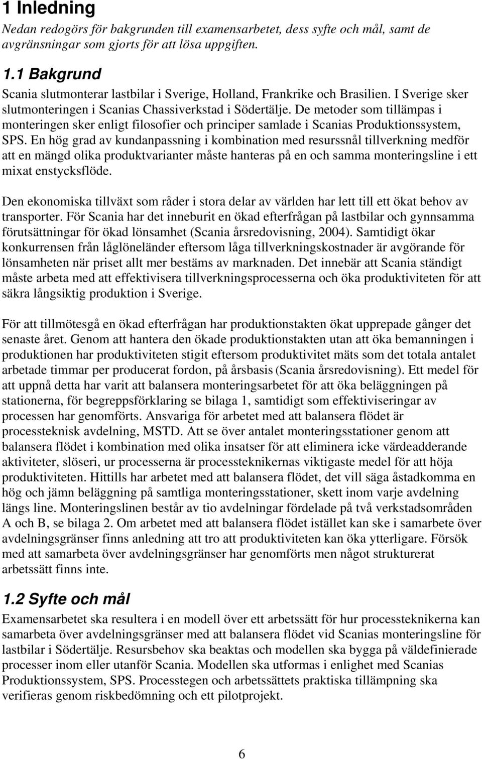 De metoder som tillämpas i monteringen sker enligt filosofier och principer samlade i Scanias Produktionssystem, SPS.