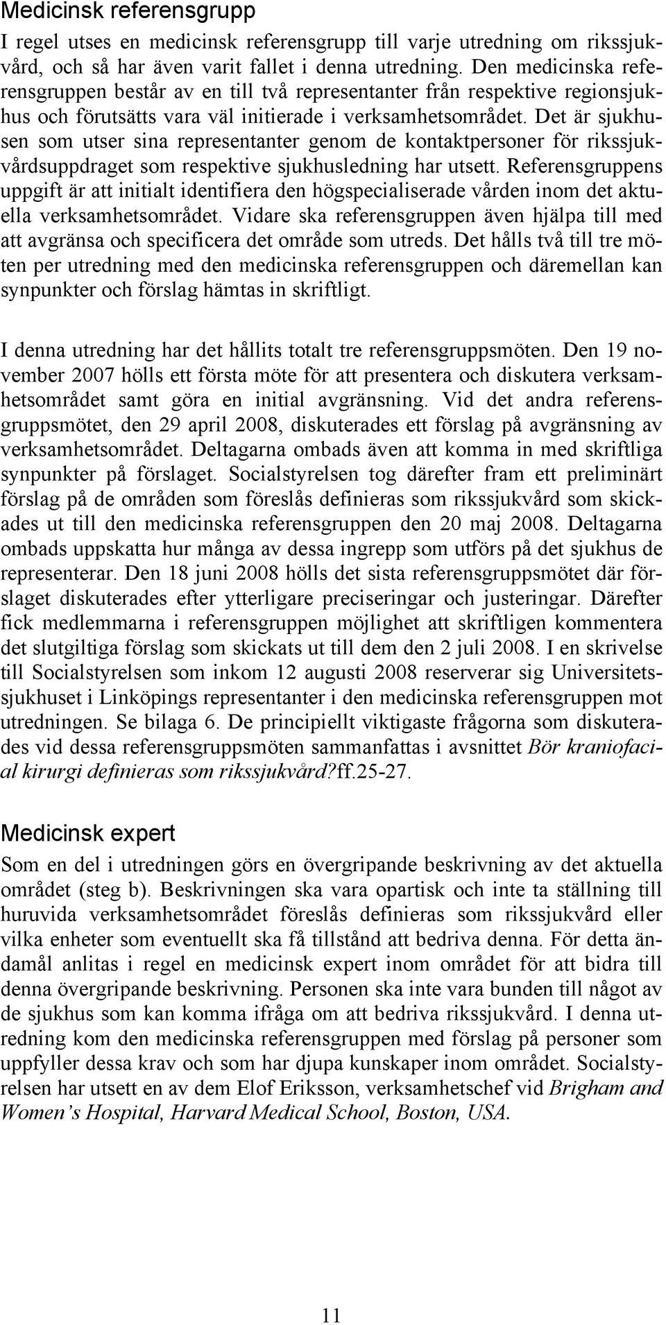 Det är sjukhusen som utser sina representanter genom de kontaktpersoner för rikssjukvårdsuppdraget som respektive sjukhusledning har utsett.