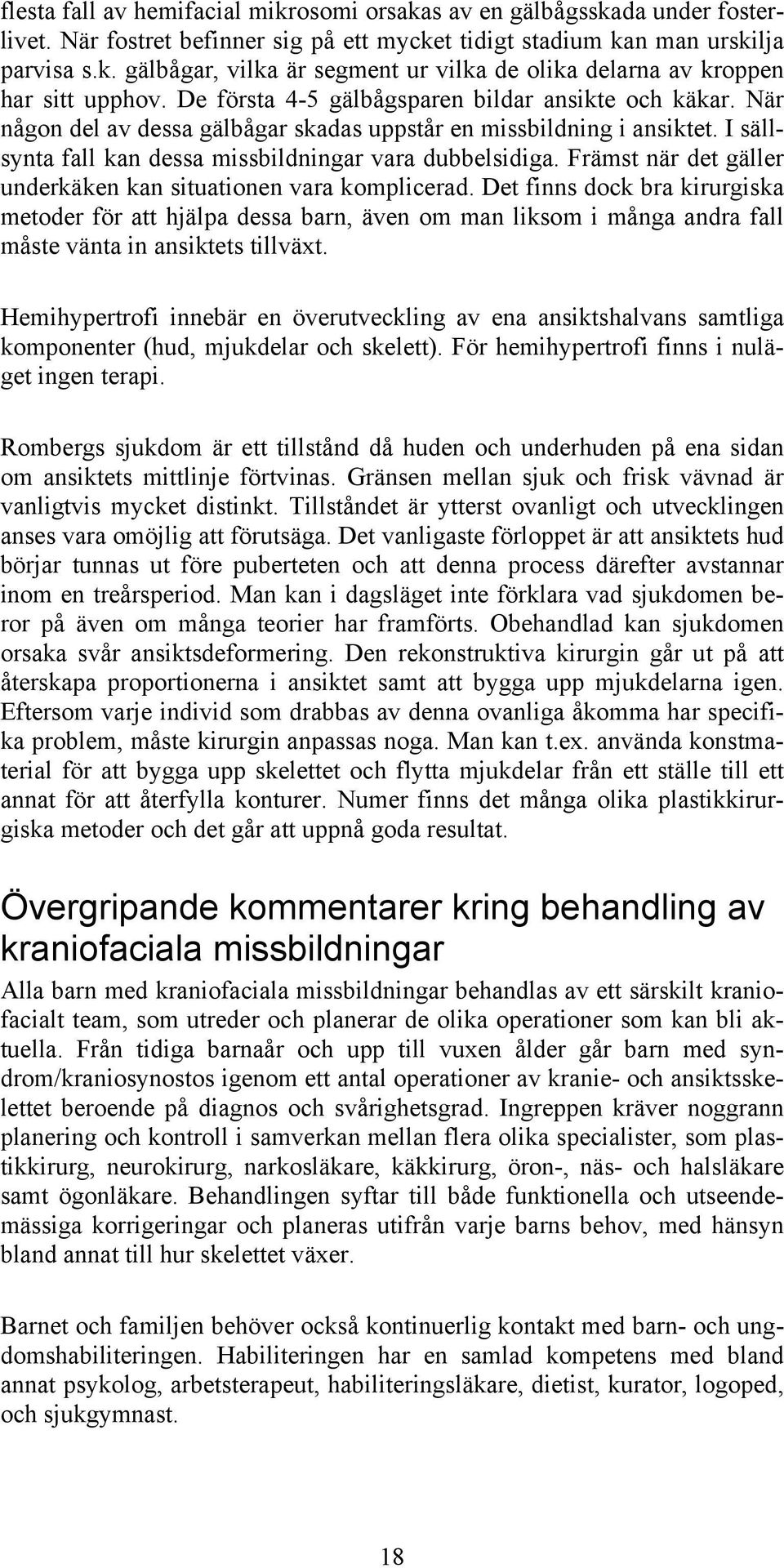 Främst när det gäller underkäken kan situationen vara komplicerad.